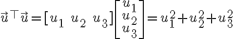 $\vec{u}{}^{\top}\vec{u}=[u_1\;u_2\;u_3]\begin{bmatrix}u_1\\u_2\\u_3\end{bmatrix}=u_1^2+u_2^2+u_3^2$